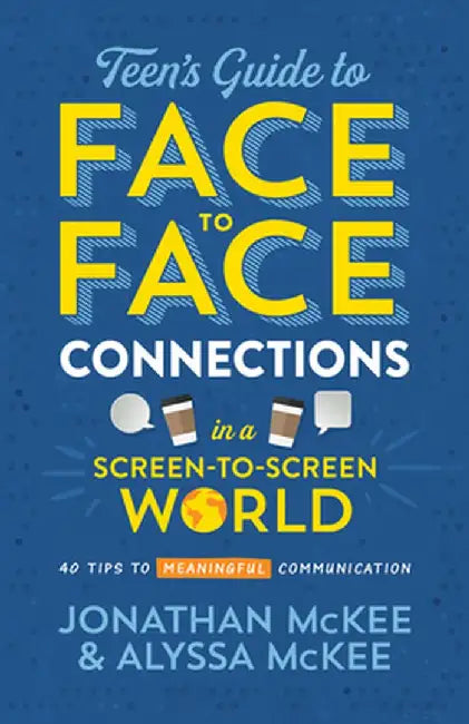 The Teen's Guide to Face-To-Face Connections in a Screen-To-Screen World: 40 Tips to Meaningful Communication by Jonathan McKee
