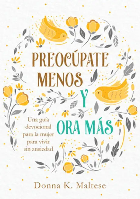 Preocúpate Menos Y Ora Más: Una Guía Devocional Para La Mujer Para Vivir Sin Ansiedad by Compiled by Barbour Staff