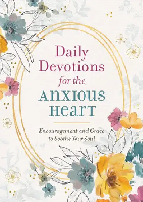 Daily Devotions for the Anxious Heart: Encouragement and Grace to Soothe Your Soul by Compiled by Barbour Staff