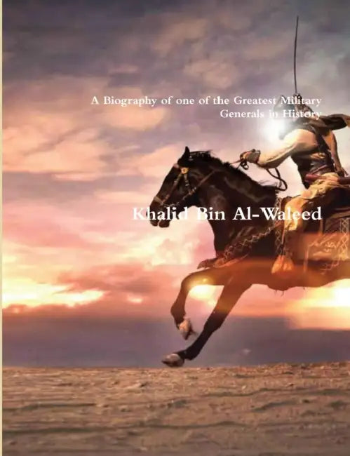 Khalid Bin Al-Waleed: A Biography of one of the Greatest Military Generals in History by Akram, Kathir, Ishaq