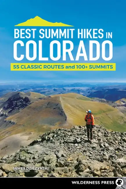Best Summit Hikes in Colorado: 50 Classic Routes and 90+ Summits by James Dziezynski