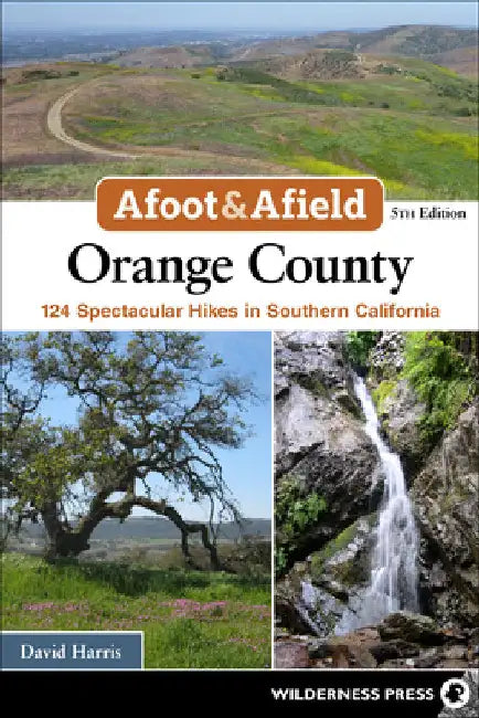 Afoot & Afield: Orange County: 128 Spectacular Hikes in Southern California by David Harris