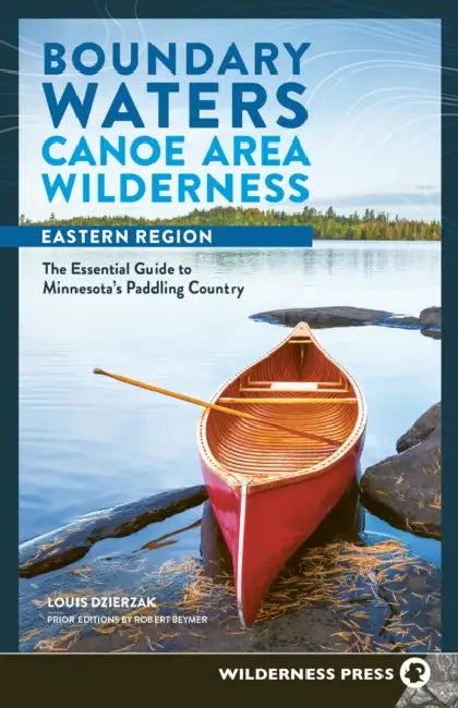Boundary Waters Canoe Area Wilderness, Eastern Region: The Essential Guide to Minnesota's Paddling Country by Louis Dzierzak
