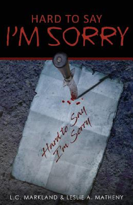 Hard to Say I'm Sorry by L. C. Markland, Leslie a. Matheny