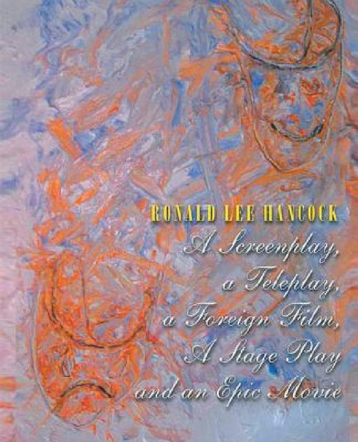 A Screenplay, A Teleplay, A Foreign Film, A Stage Play and an Epic Movie by Ronald Lee Hancock