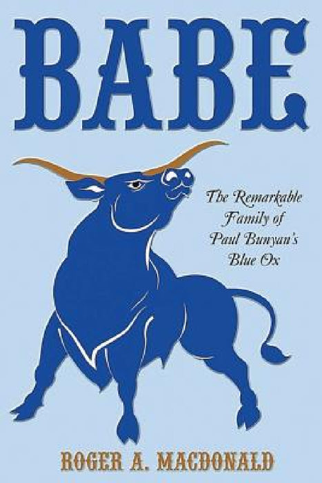 Babe: The Remarkable Family of Paul Bunyan'S Blue Ox by Roger MacDonald