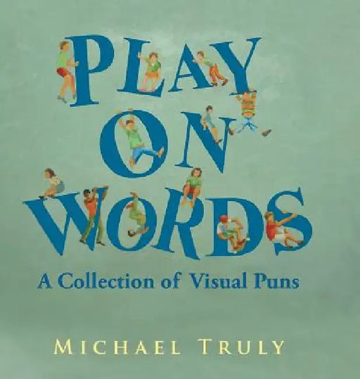 "Play on Words": : A Collection of Visual Puns by Michael Truly