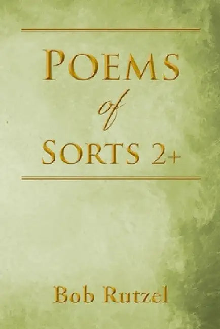 Poems Of Sorts 2+ by Bob Rutzel