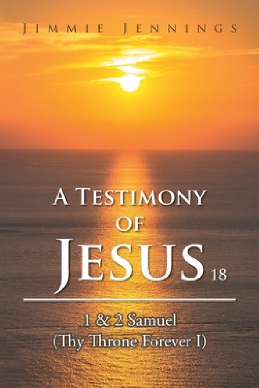 A Testimony of Jesus 18: 1 & 2 Samuel (Thy Throne Forever I) by Jimmie Jennings