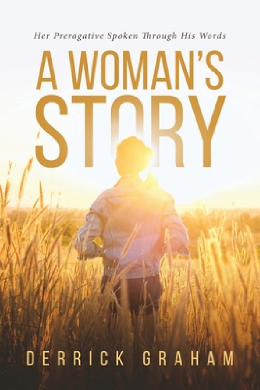 A Woman's Story: Her Prerogative Spoken Through His Words by Derrick Graham