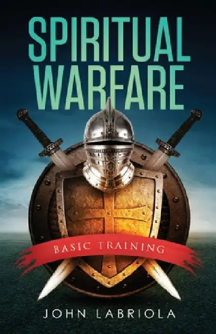 Spiritual Warfare: Basic Training by John Labriola