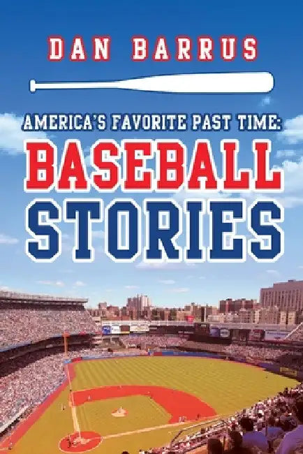 America's Favorite Past Time: Baseball Stories by Dan Barrus