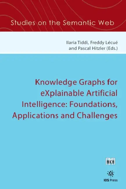 Knowledge Graphs for eXplainable Artificial Intelligence: Foundations, Applications and Challenges by Ilaria Tiddi