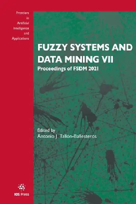 Fuzzy Systems and Data Mining VII: Proceedings of FSDM 2021 by Antonio J. Tallón-Ballesteros