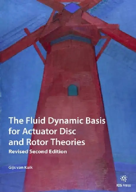 The Fluid Dynamic Basis for Actuator Disc and Rotor Theories: Revised Second Edition by Gijs Van Kuik