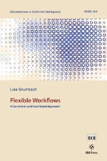 Flexible Workflows: A Constraint- And Case-Based Approach by Lisa Grumbach