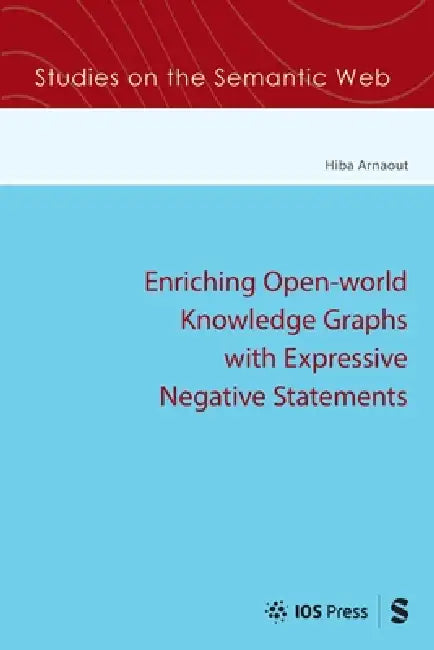 Enriching Open-World Knowledge Graphs with Expressive Negative Statements by Hiba Arnaout