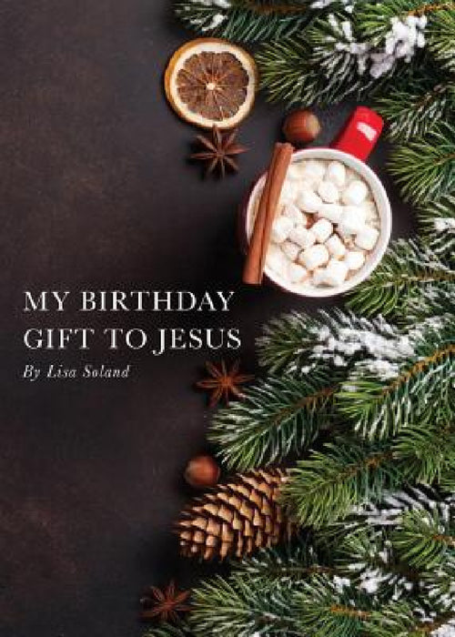 My Birthday Gift to Jesus by Lisa Soland