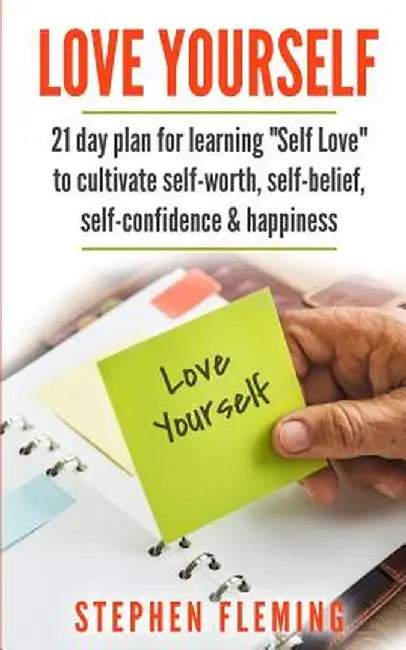 Love Yourself: 21 Day Plan for Learning Self-Love to Cultivate Self-Worth, Self-Belief, Self-Confidence, Happiness by Stephen Fleming