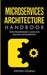 Microservices Architecture Handbook: Non-Programmer's Guide for Building Microservices by Stephen Fleming