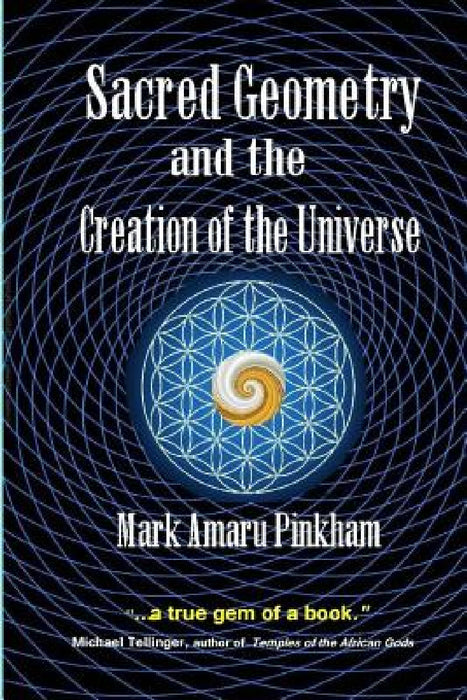 Sacred Geometry and the Creation of the Universe by Mark Amaru Pinkham