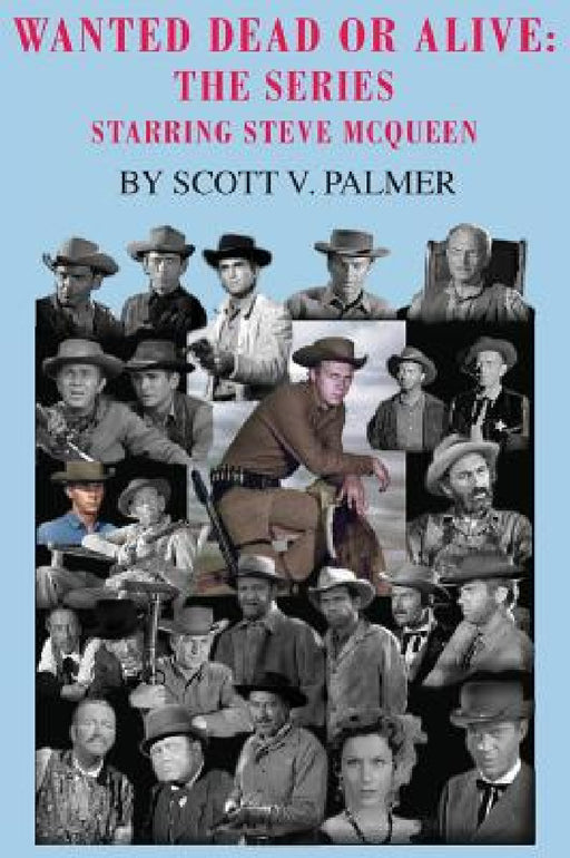 Wanted Dead Or Alive: The Series: Starring Steve McQueen by Scott V. Palmer