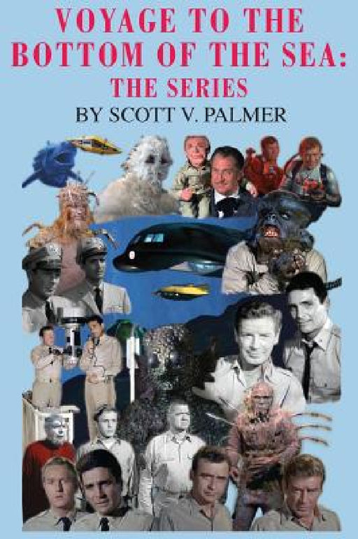 Voyage to the Bottom of the Sea: The Series by Scott V. Palmer