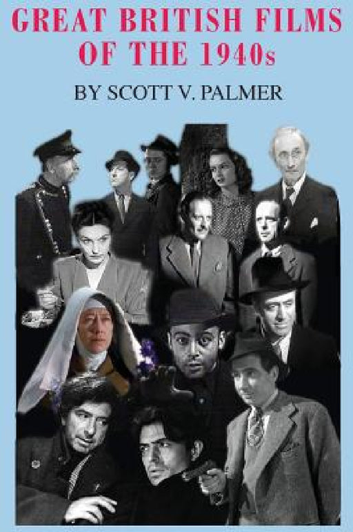Great British Films of the 1940s by Scott V. Palmer