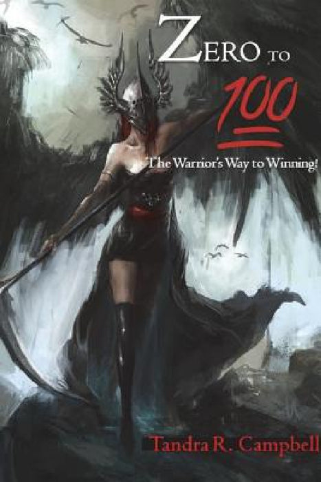 Zero to 100! The Warrior's Way to Winning by Tandra Campbell