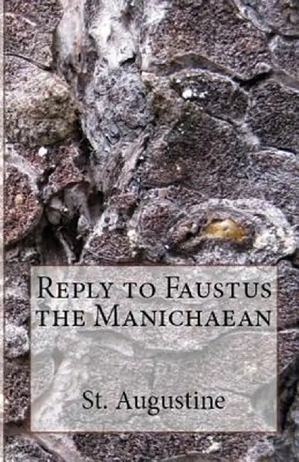 Reply to Faustus the Manichaean by St Augustine