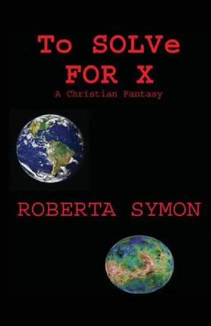 To Solve for X: A Christian Fantasy by Roberta Symon