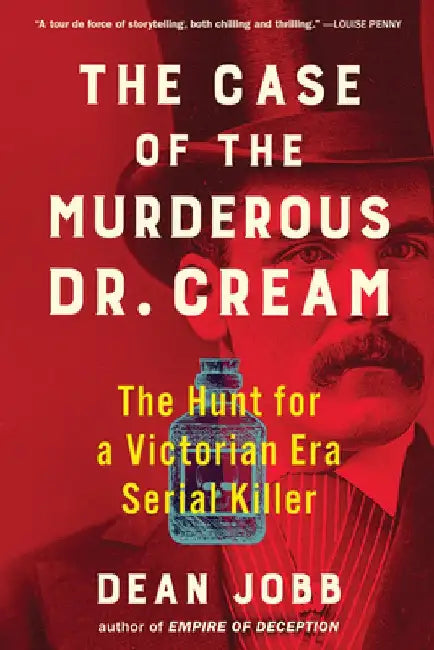 The Case of the Murderous Dr. Cream: The Hunt for a Victorian Era Serial Killer by Dean Jobb