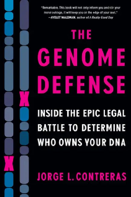 The Genome Defense: Inside the Epic Legal Battle to Determine Who Owns Your DNA by Jorge L. Contreras