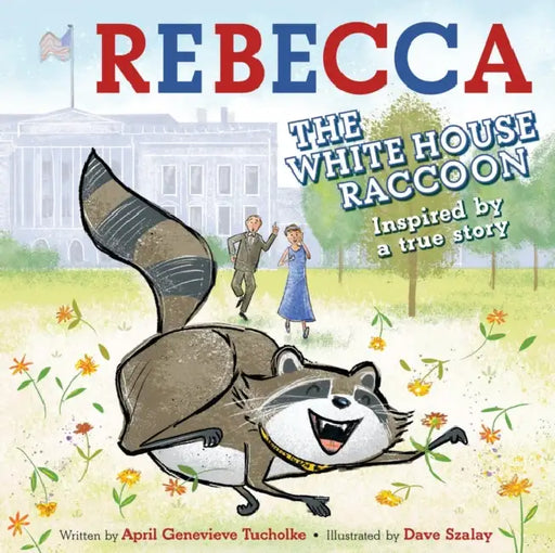 Rebecca the White House Raccoon by April Genevieve Tucholke, Dave Szalay