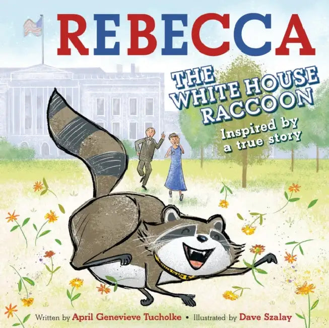Rebecca the White House Raccoon by April Genevieve Tucholke, Dave Szalay