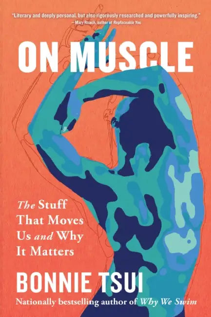 On Muscle: The Stuff That Moves Us and Why It Matters by Bonnie Tsui