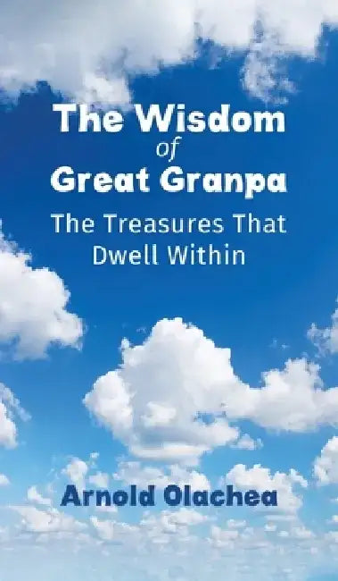 The Wisdom of Great Granpa by Arnold Olachea