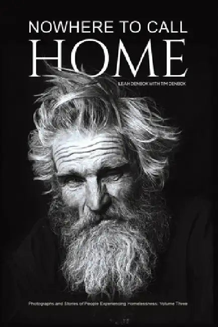 Nowhere to Call Home: Photographs and Stories of People Experiencing Homelessness: Volume Three by Leah Denbok