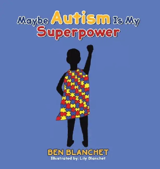 Maybe Autism Is My Superpower by Ben Blanchet