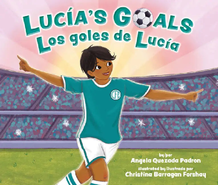 Lucía's Goals / Los Goles de Lucía by Angela Quezada Padron, Christina Barragan Forshay