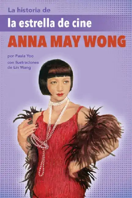 La Historia de la Estrella de Cine Anna May Wong: (The Story of Movie Star Anna May Wong) by Paula Yoo