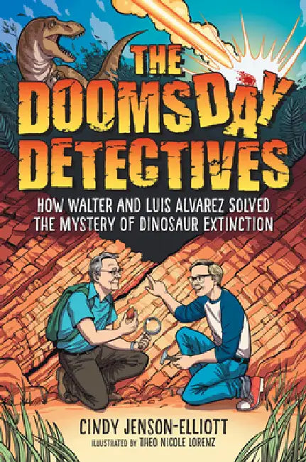 The Doomsday Detectives: How Walter and Luis Alvarez Solved the Mystery of Dinosaur Extinction by Cindy Jenson-Elliott, Theo Nicole Lorenz