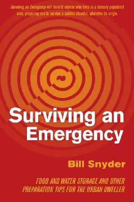Surviving an Emergency: Food and Water Storage and Other Preparation Tips for the Urban Dweller by Bill Snyder