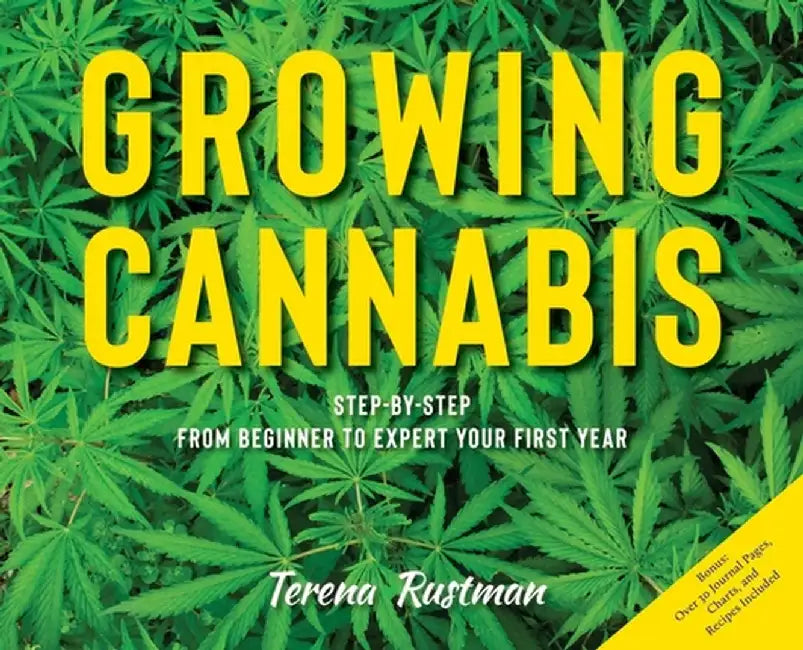 Growing Cannabis: Step-by-Step from Beginner to Expert Your First Year by Terena Rustman