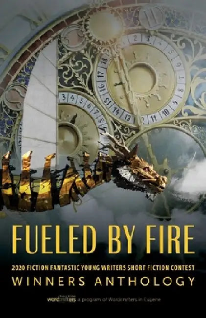 Fueled by Fire: 2020 Fiction Fantastic Young Writers Short Fiction Contest Winners Anthology by Wordcrafters in Eugene