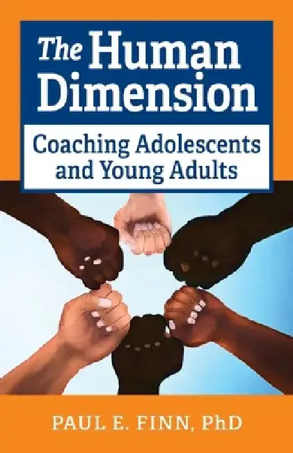 The Human Dimension: Coaching Adolescents and Young Adults by Paul E. Finn