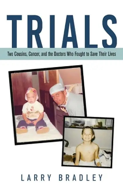 Trials: Two Cousins, Cancer, and the Doctors Who Fought to Save Their Lives by Larry Bradley