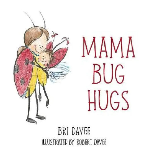 Mama Bug Hugs by Bri Davee, Robert Davee