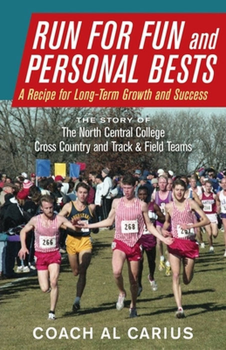 Run for Fun and Personal Bests: A Recipe for Long-Term Growth and Success by Al Carius