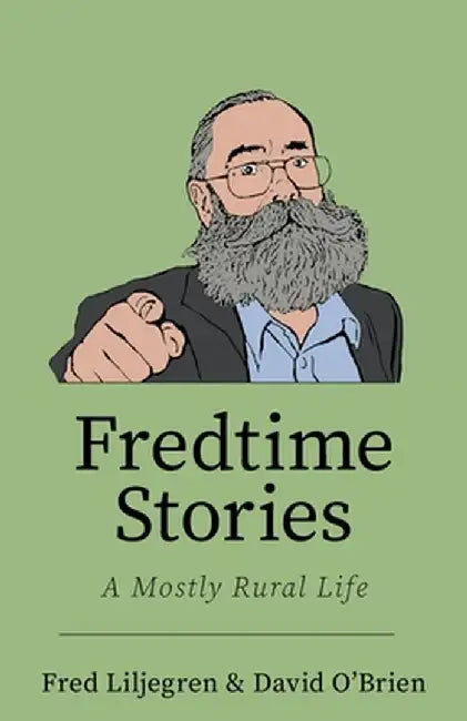 Fredtime Stories: A Mostly Rural Life by Fred Liljegren